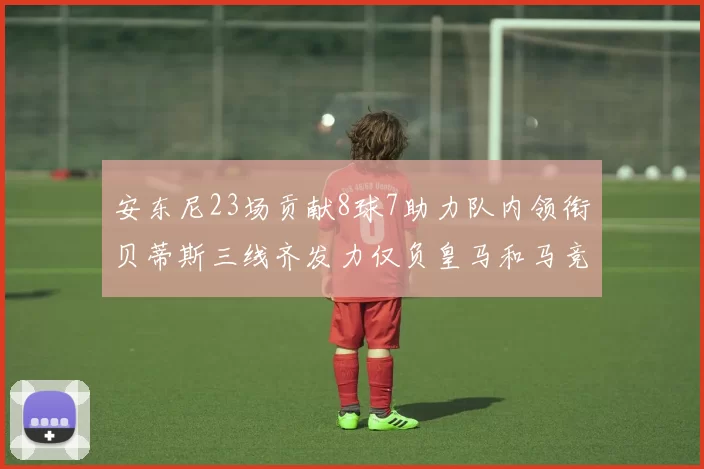 安东尼23场贡献8球7助力队内领衔贝蒂斯三线齐发力仅负皇马和马竞